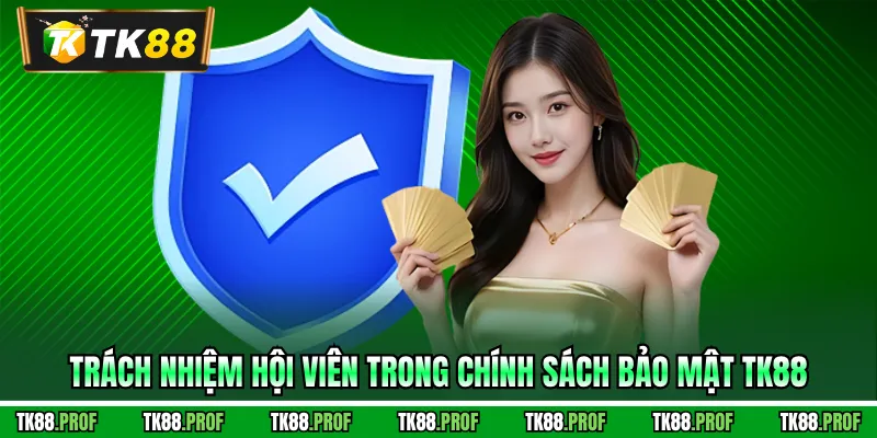 Trách nhiệm hội viên trong chính sách bảo mật TK88